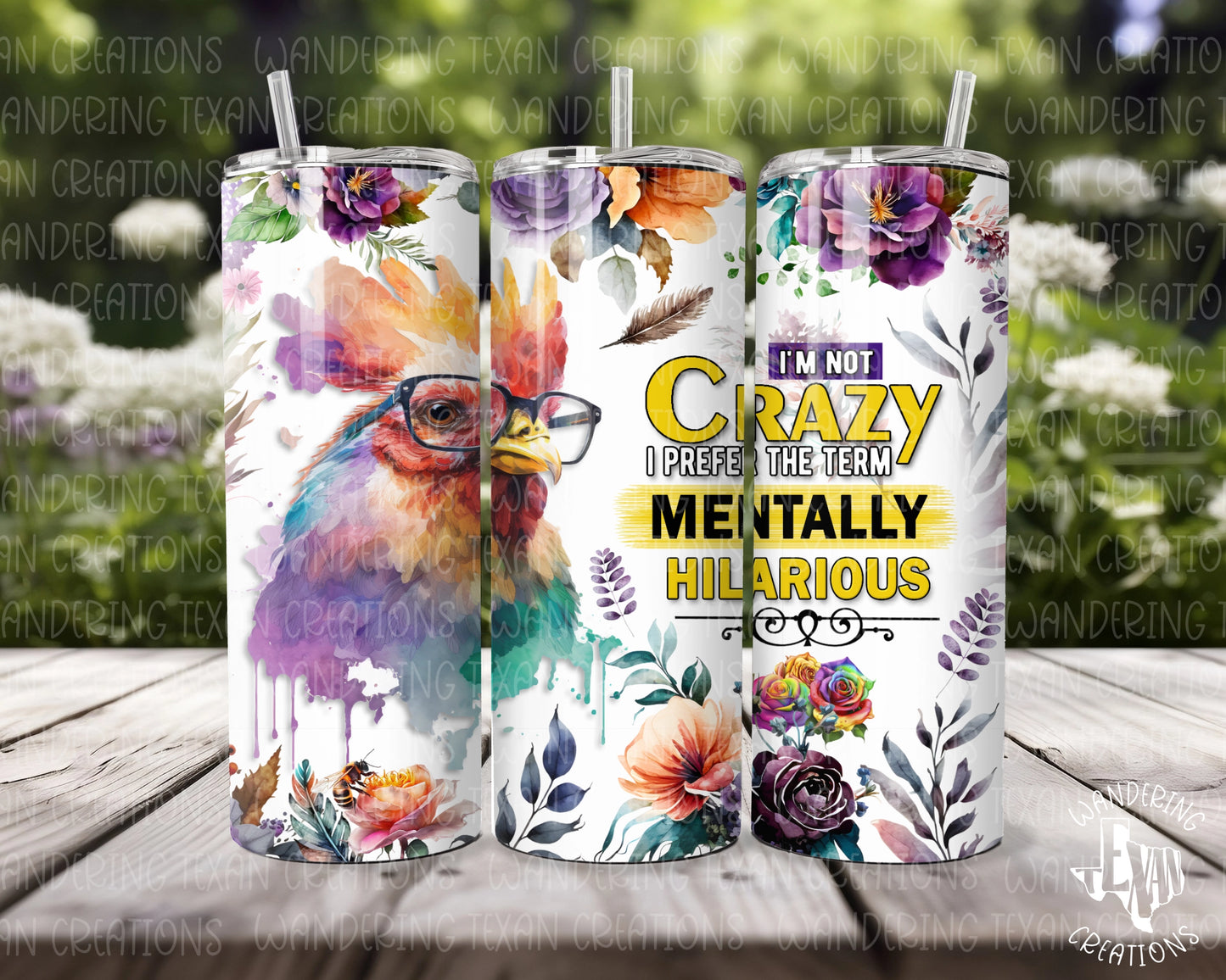 Sip in style with our Mentally Hilarious Tumbler, featuring a quirky rooster wearing glasses and the catchy phrase "I'm not crazy, I prefer the term mentally hilarious" surrounded by flowers.